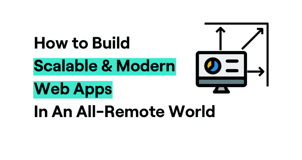 how to build scalable modern web apps in an all remote world
