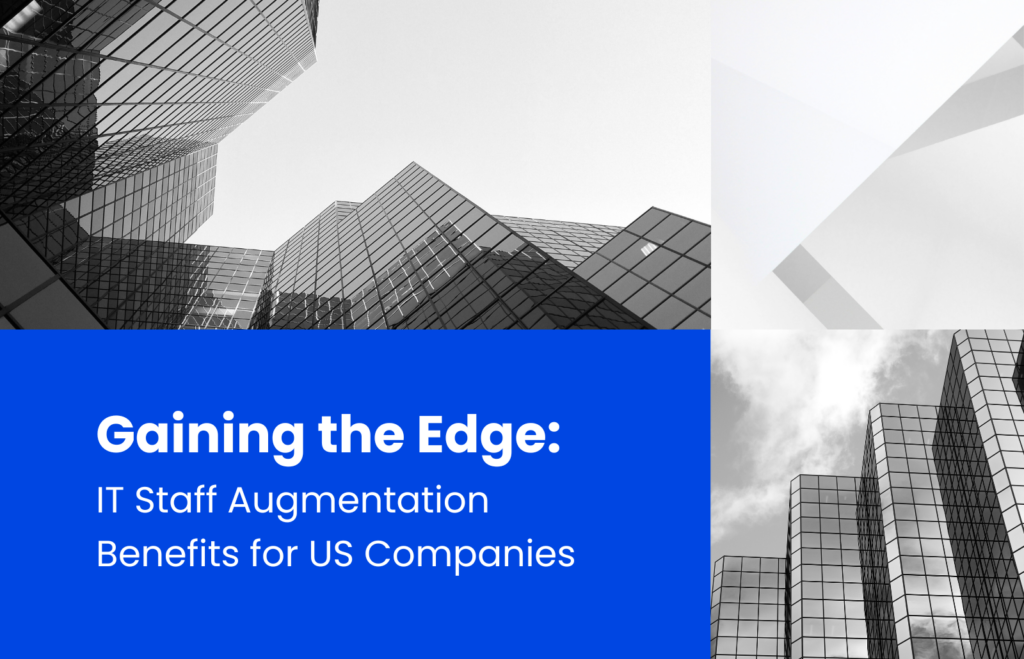 Gaining the Edge: IT Staff Augmentation Benefits for US Companies