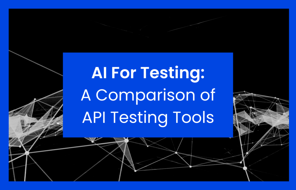 AI For Testing: A Comparison of AI tools for API Testing
