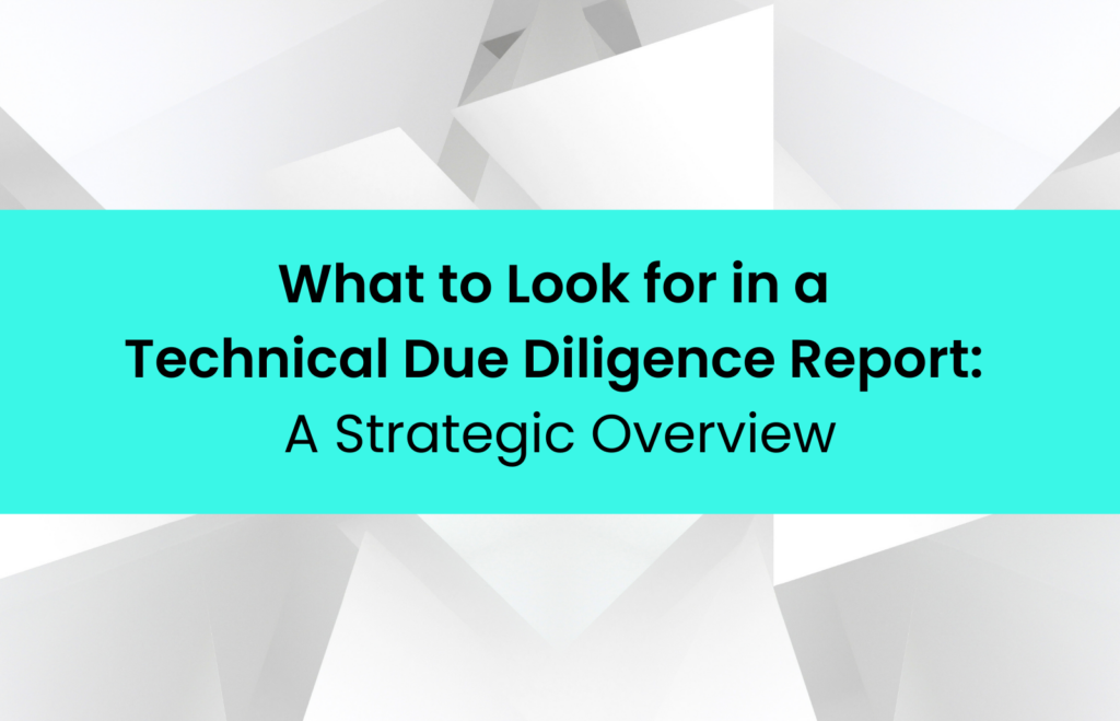 What to Look for in a Technical Due Diligence Report: A Strategic Overview